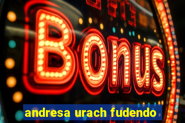 andresa urach fudendo